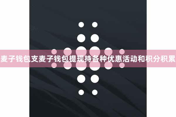 麦子钱包支麦子钱包提现持各种优惠活动和积分积累