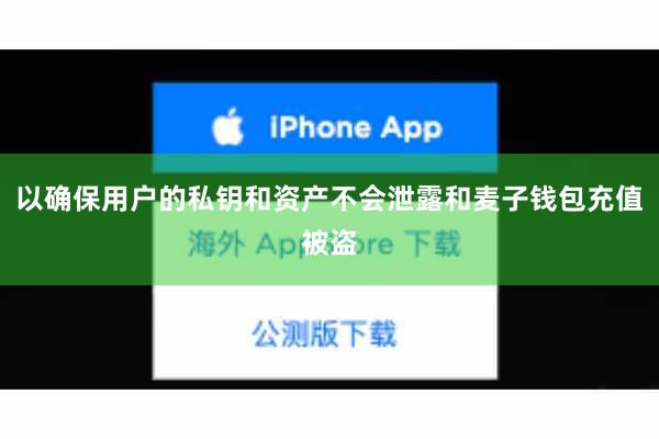 以确保用户的私钥和资产不会泄露和麦子钱包充值被盗